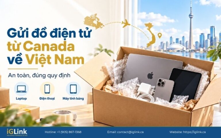 Gửi đồ điện tử từ Canada về Việt Nam an toàn, đúng quy định